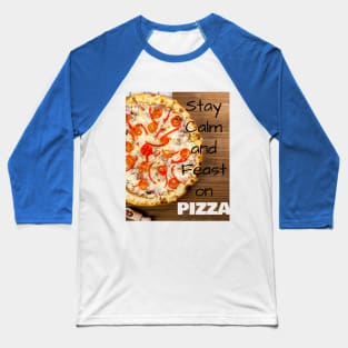 Stay Calm and Feast on PIZZA Baseball T-Shirt